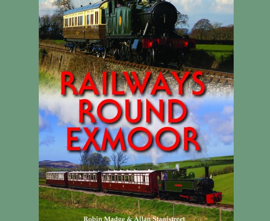 RAILWAYS ROUND EXMOOR - ROBIN MADGE & ALLAN STANISTREET - PIXZ (HALSGROVE)
