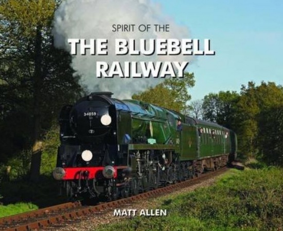 THE SPIRIT OF THE BLUEBELL RAILWAY - MATT ALLEN - PIXZ (HALSGROVE)