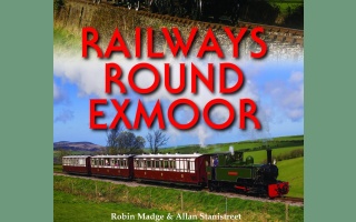 RAILWAYS ROUND EXMOOR - ROBIN MADGE & ALLAN STANISTREET - PIXZ (HALSGROVE)